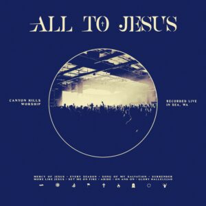 Canyon_Hills_Worship_All_To_Jesus_Album_Cover