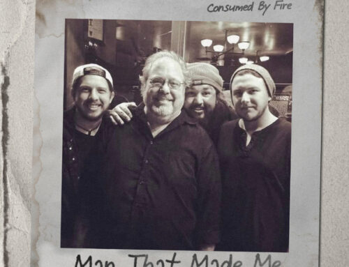 Music News: Consumed By Fire Releases Heartfelt Track, “Man That Made Me,” Honoring The One-Year Anniversary Of Their Dad’s Passing