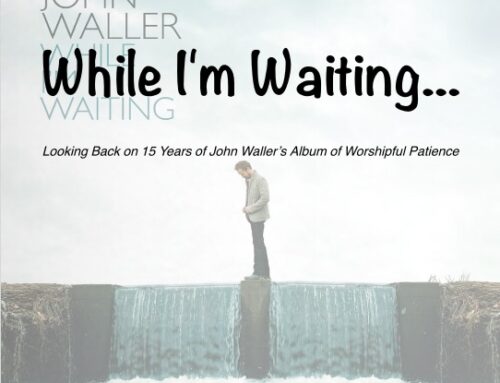 While I’m Waiting… Looking Back on 15 Years of John Waller’s Album of Worshipful Patience