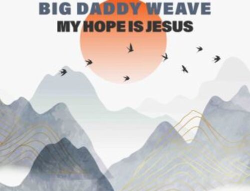 Music News: Chart-Topping Curb Records Band Big Daddy Weave Releases Anthem of Infinite Hope With “My Hope Is Jesus”