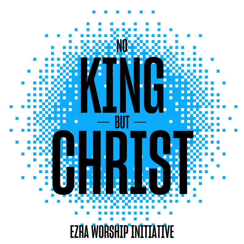 Ezra-Worship-Initiative—No-King-But-Christ-Cover